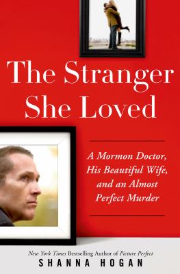 The stranger she loved : a Mormon doctor, his beautiful wife, and an almost perfect murder /