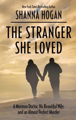 The stranger she loved [large type] : a Mormon doctor, his beautiful wife, and an almost perfect murder /