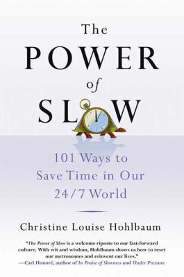 The power of slow : 101 ways to save time in our 24/7 world /
