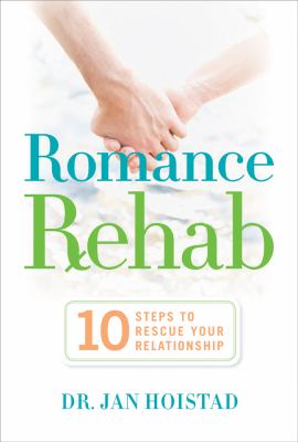 Romance rehab : 10 steps to rescue your relationship /