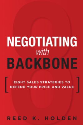 Negotiating with backbone : eight sales strategies to defend your price and value /