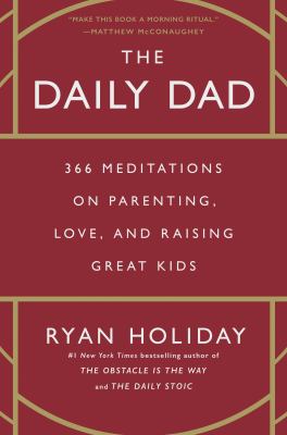 The daily dad : 366 meditations on parenting, love and raising great kids /