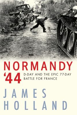 Normandy '44 : D-Day and the epic 77-day battle for France, a new history /
