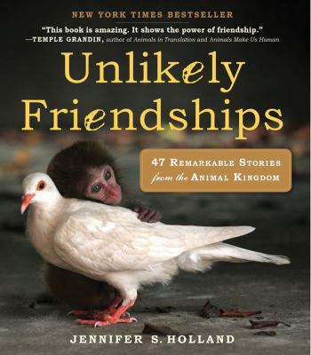Unlikely friendships : 47 remarkable stories from the animal kingdom /