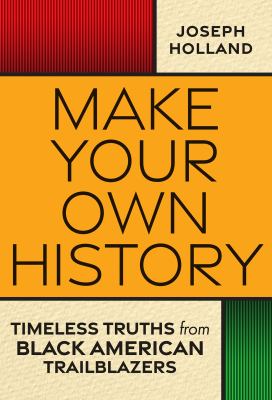 Make your own history : timeless truths from Black American trailblazers /