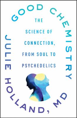 Good chemistry : the science of connection, from soul to psychedelics /