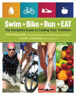 Swim, bike, run-- eat : the complete guide to fueling your triathlon /