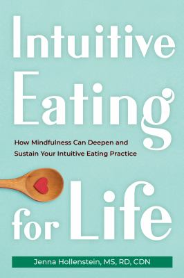 Intuitive eating for life : how mindfulness can deepen and sustain your intuitive eating practice /