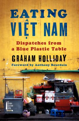 Eating Việt Nam : dispatches from a blue plastic table /