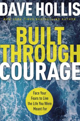 Built through courage : face your fears to live the life you were meant for /