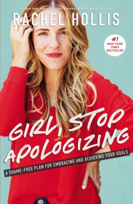 Girl, stop apologizing : a shame-free plan for embracing and achieving your goals /