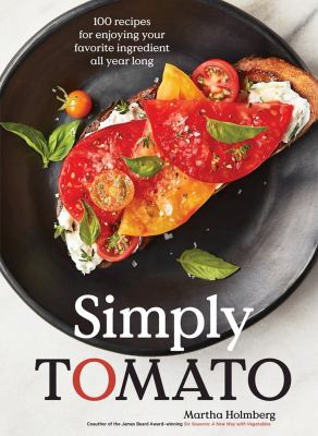 Simply tomato : 100 recipes for enjoying your favorite ingredient all year long /