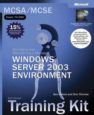 MCSA/MCSE, exam 70-290 : managing and maintaining a Microsoft Windows Server 2003 environment : self-paced training kit /