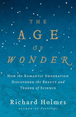 The age of wonder : how the romantic generation discovered the beauty and terror of science /