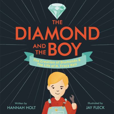 The diamond and the boy : the creation of diamonds & the life of H. Tracy Hall /