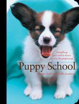 Puppy school ; everything you need to know to raise the perfect pup /