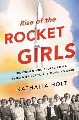 Rise of the rocket girls [book club bag] : the women who propelled us, from missiles to the moon to Mars /