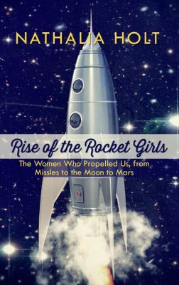 Rise of the rocket girls [large type] : the women who propelled us, from missiles to the moon to Mars /