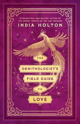 The ornithologist's field guide to love / India Holton.