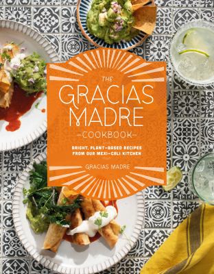 The Gracias Madre cookbook : bright, plant-based recipes from our Mexi-Cali kitchen /