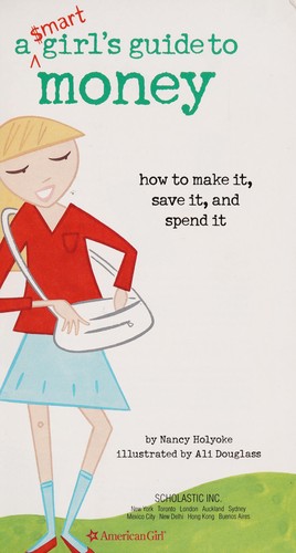 A Smart girl's guide to money : how to make it, save it, and spend it /