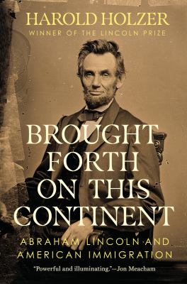 Brought forth on this continent : Abraham Lincoln and American immigration /