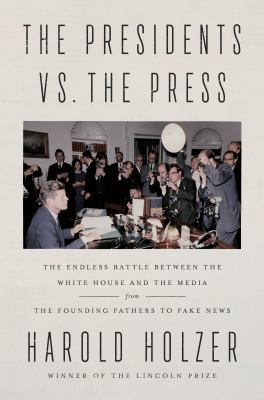 The presidents vs. the press : the endless battle between the White House and the media -- from the founding fathers to fake news /