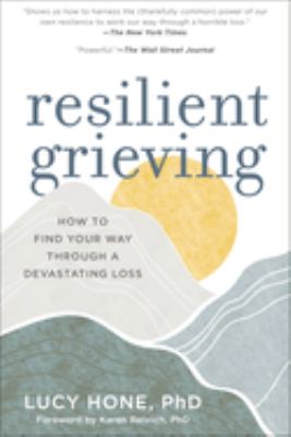 Resilient grieving : finding strength and embracing life after a loss that changes everything /