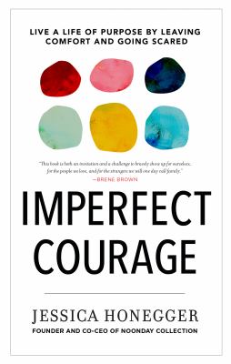 Imperfect courage : live a life of purpose by leaving comfort and going scared /