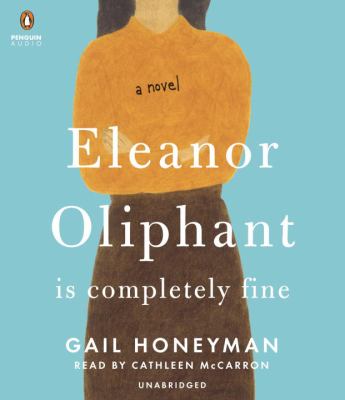 Eleanor Oliphant is completely fine [compact disc, unabridged] : a novel /