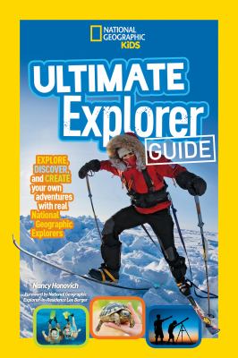 Ultimate explorer guide : explore, discover, and create your own adventures with real National Geographic explorers as your guides /