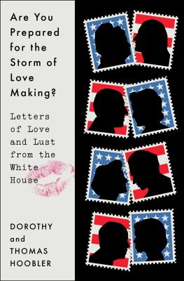 Are you prepared for the storm of love making? : letters of love and lust from the White House /