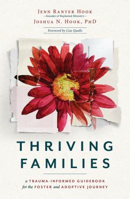 Thriving families : a trauma-informed guidebook for the foster and adoptive journey /