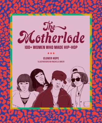 The motherlode : 100+ women who made hip-hop /