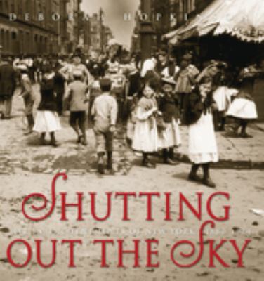 Shutting out the sky : life in the tenements of New York, 1880-1924 /