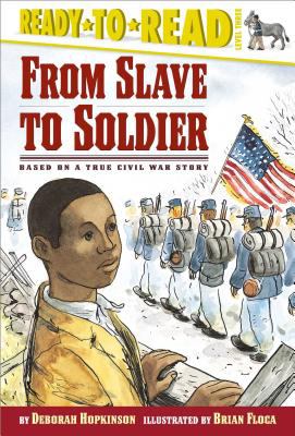 From slave to soldier : based on a true Civil War story /