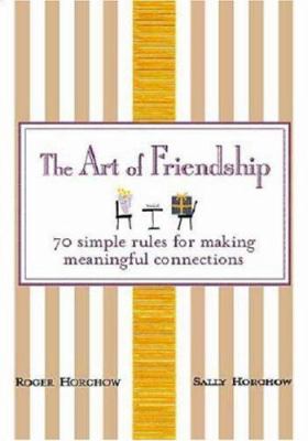 The art of friendship : 70 simple rules for making meaningful connections /
