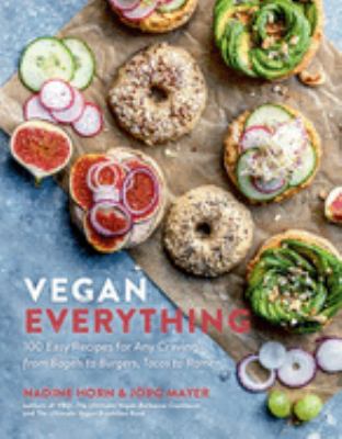 Vegan everything : 100 easy recipes for craving -- from bagels to burgers, tocos to ramen /