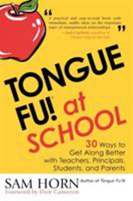 Tongue fu! at school : 30 ways to get along better with teachers, principals, students, and parents /