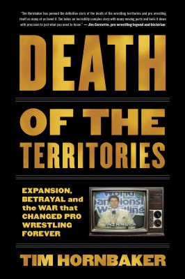 Death of the territories : expansion, betrayal and the war that changed pro wrestling forever /