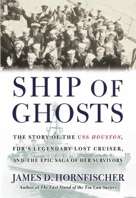 Ship of ghosts : the story of the USS Houston, FDR's legendary lost cruiser, and the epic saga of her survivors /