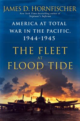 The fleet at flood tide : America at total war in the Pacific, 1944-1945 /