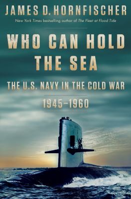 Who can hold the sea : the U.S. Navy in the Cold War, 1945-1960 /