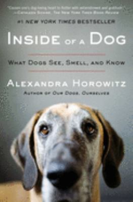 Inside of a dog : what dogs see, smell, and know /