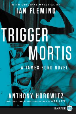Trigger mortis [large type] : a James Bond novel /