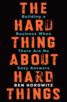 The hard thing about hard things : building a business when there are no easy answers /