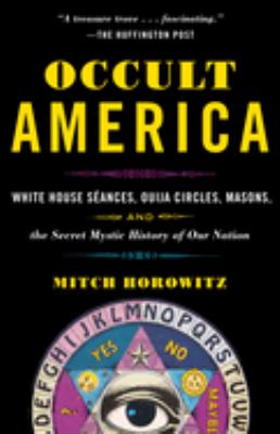 Occult America : White House séances, ouija circles, masons, and the secret mystic history of our nation /