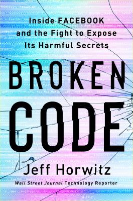 Broken code : inside Facebook and the fight to expose its harmful secrets /