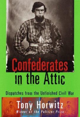 Confederates in the attic : dispatches from the unfinished Civil War /