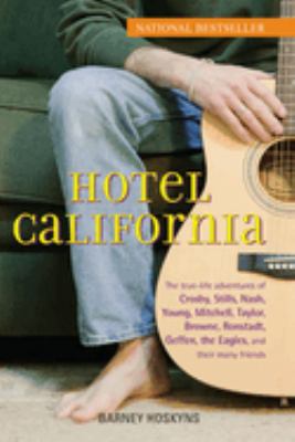 Hotel California : the true-life adventures of Crosby, Stills, Nash, Young, Mitchell, Taylor, Browne, Ronstadt, Geffen, the Eagles, and their many friends /